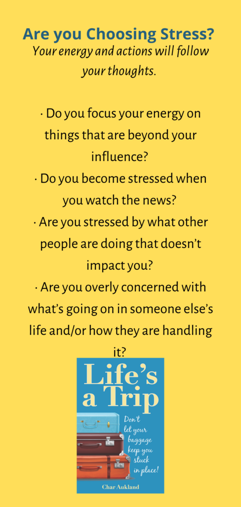 Do you:
focus your energy on things that are beyond your influence? 

become stressed when you watch the news? 

Are you 
stressed by what other people are doing that doesn’t impact you? 

 overly concerned with what’s going on in someone else’s life and/or how they are handling it? 
