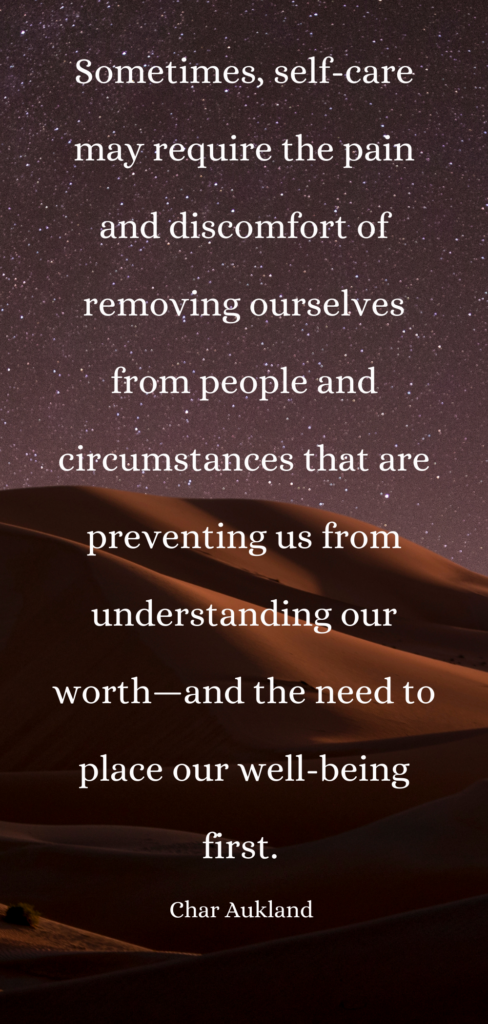 Sometimes self-care is letting go of people and circumstances that prevent us from engaging in it.