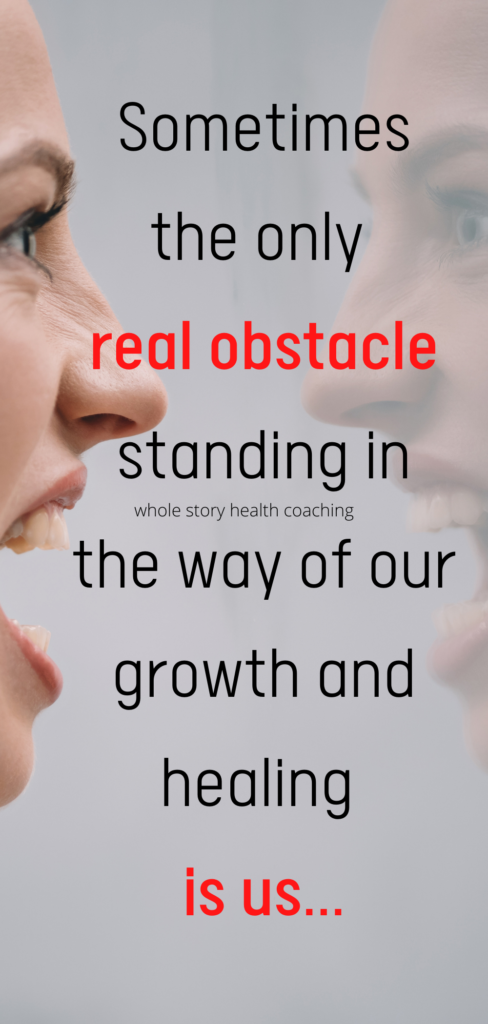 We can be our own biggest obstacle to growth and healing.