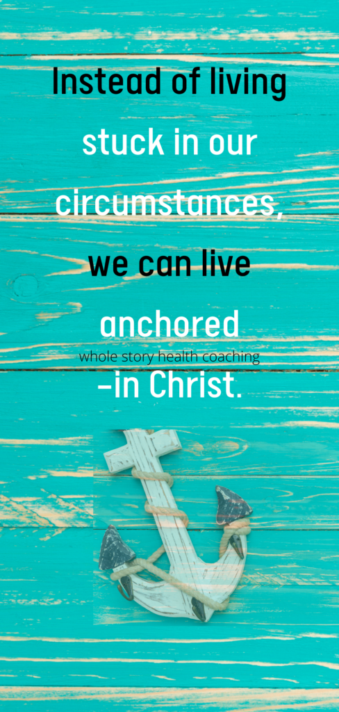 Don't live stuck in your circumstances ....live anchored in Christ.